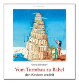 Vom Turmbau zu Babel den Kindern erzählt - Georg Schwikart