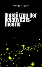 Umstürzen der Relativitätstheorie - Walter Orlov