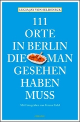 111 Orte in Berlin, die man gesehen haben muss - Lucia Jay von Seldeneck