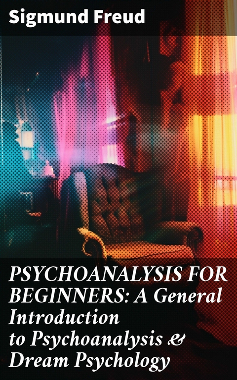 PSYCHOANALYSIS FOR BEGINNERS: A General Introduction to Psychoanalysis & Dream Psychology -  Sigmund Freud