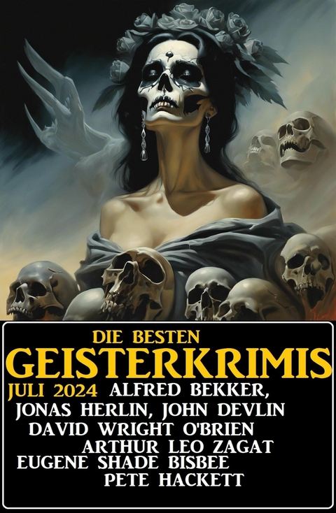 Die besten Geisterkrimis Juli 2024 -  Alfred Bekker,  John Devlin,  Jonas Herlin,  David Wright O'Brien,  Pete Hackett,  Eugene Shade Bisbee,  A