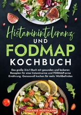 Histaminintoleranz und Fodmap Kochbuch - Stefanie Hoffmann