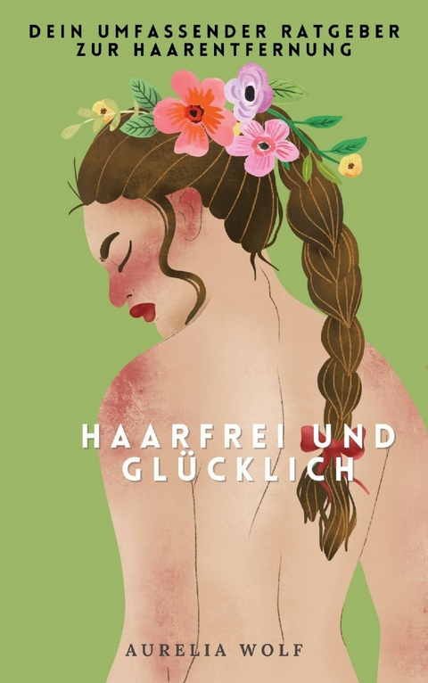 Haarfrei und Glücklich - Aurelia Wolf