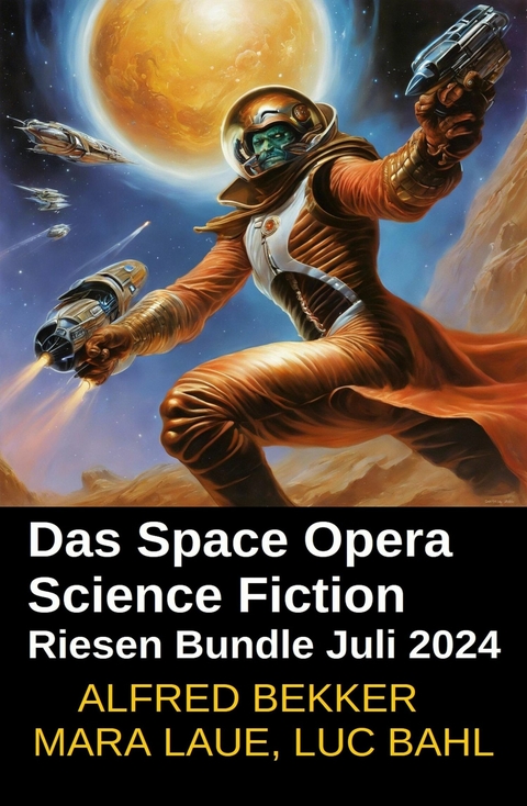 Das Space Opera Science Fiction Riesen Bundle Juli 2024 -  Alfred Bekker,  Mara Laue,  Luc Bahl