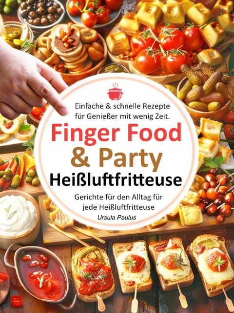 Finger Food & Party, Einfache & schnelle Rezepte für Genießer mit wenig Zeit - Ursula Paulus