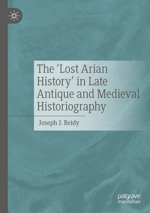 The ‘Lost Arian History’ in Late Antique and Medieval Historiography - Joseph J. Reidy