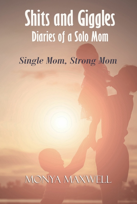 Shits and Giggles - Diaries of a Solo Mom - Monya Maxwell