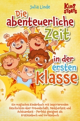 Die abenteuerliche Zeit in der ersten Klasse: Ein magisches Kinderbuch mit inspirierenden Geschichten über Freundschaft, Dankbarkeit und Achtsamkeit - Perfekt geeignet als Erstlesebuch und Vorlesebuch -  Julia Linde