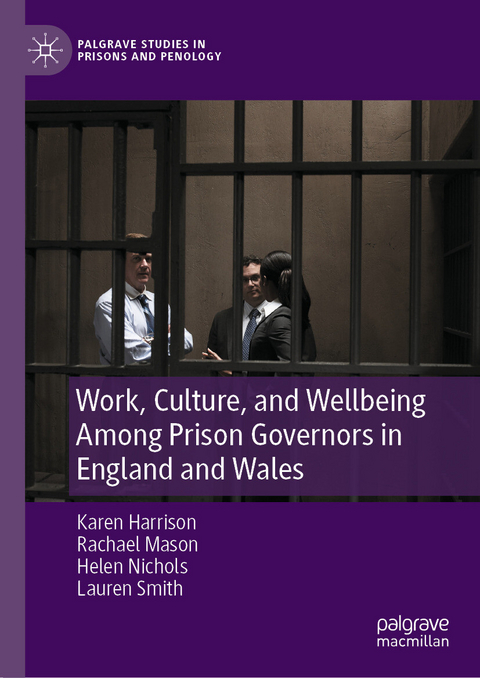 Work, Culture, and Wellbeing Among Prison Governors in England and Wales - Karen Harrison, Rachael Mason, Helen Nichols, Lauren Smith