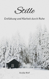 Stille - Entfaltung und Klarheit durch Ruhe -  Aurelia Wolf