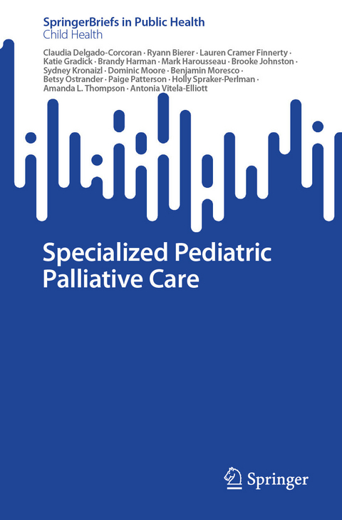 Specialized Pediatric Palliative Care - Claudia Delgado-Corcoran, Ryann Bierer, Lauren Cramer Finnerty, Katie Gradick, Brandy Harman, Mark Harousseau, Brooke Johnston, Sydney Kronaizl, Dominic Moore, Benjamin Moresco, Betsy Ostrander, Paige Patterson, Holly Spraker-Perlman, Amanda L. Thompson, Antonia Vitela-Elliott