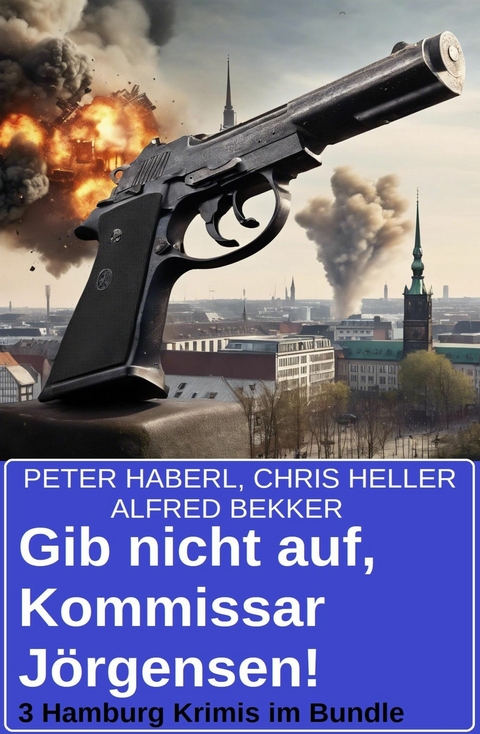 Gib nicht auf, Kommissar Jörgensen! 3 Hamburg Krimis im Bundle -  Alfred Bekker,  Chris Heller,  Peter Haberl