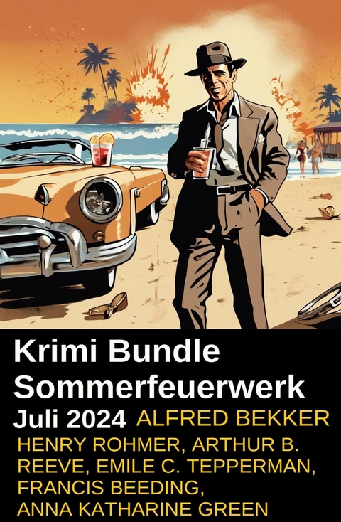 Krimi Bundle Sommerfeuerwerk Juli 2024 -  Alfred Bekker,  Henry Rohmer,  Francis Beeding,  Emile C. Tepperman,  Arthur B. Reeve,  Anna Katharine Gr