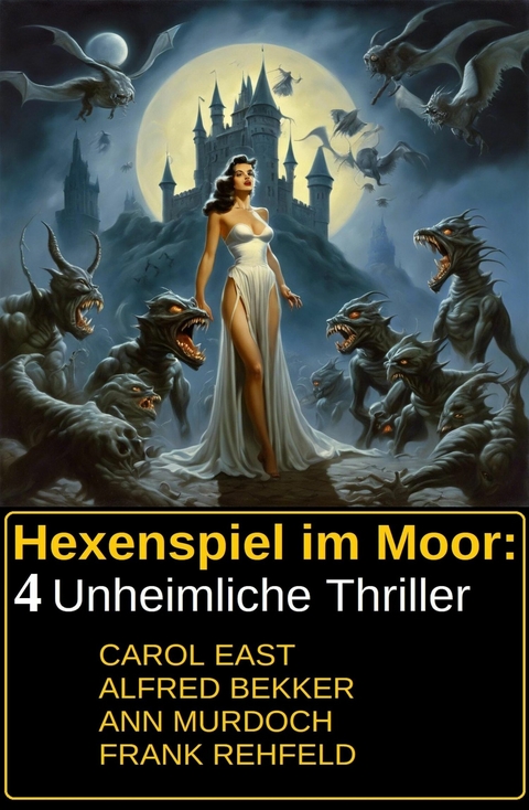 Hexenspiel im Moor: 4 Unheimliche Thriller -  Alfred Bekker,  Ann Murdoch,  Frank Rehfeld,  Carol East