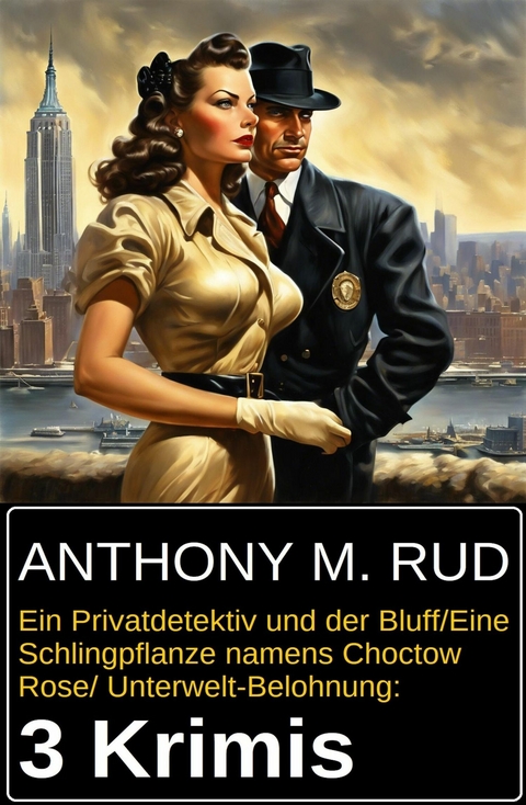 Ein Privatdetektiv und der Bluff/Eine Schlingpflanze namens Choctow Rose/ Unterwelt-Belohnung: 3 Krimis -  Anthony M. Rud