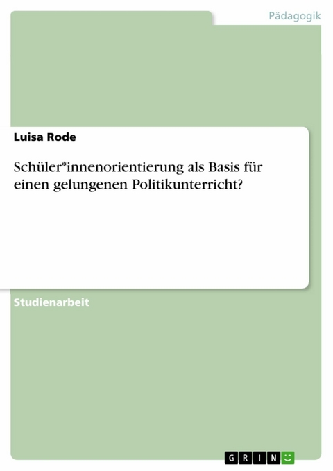 Schüler*innenorientierung als Basis für einen gelungenen Politikunterricht? -  Luisa Rode