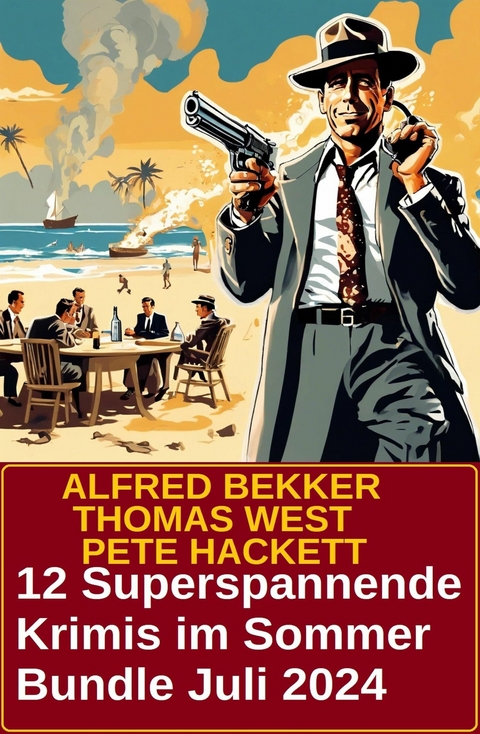 12 Superspannende Krimis im Sommer Bundle Juli 2024 -  Alfred Bekker,  Thomas West,  Pete Hackett