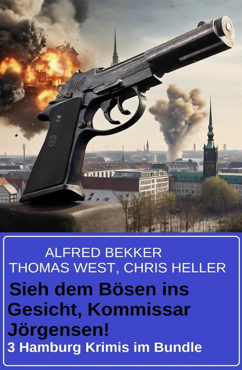 Sieh dem Bösen ins Gesicht, Kommissar Jörgensen! 3 Hamburg Krimis im Bundle -  Alfred Bekker,  Thomas West,  Chris Heller