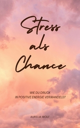 Stress als Chance - Aurelia Wolf