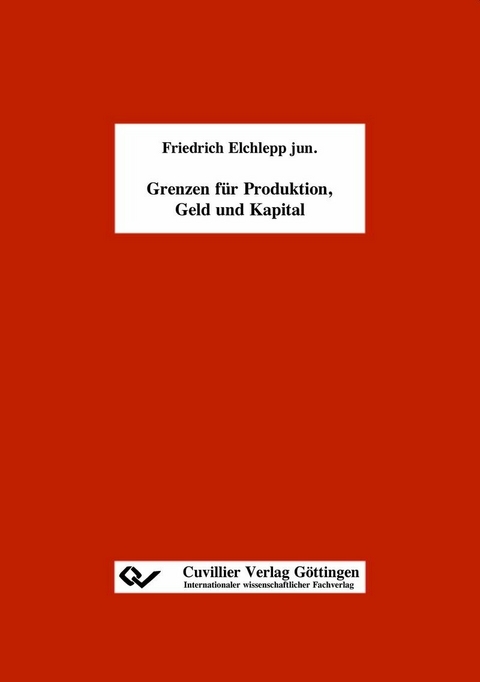 Grenzen für Produktion, Geld und Kapital -  Friedrich Elchlepp  jun.