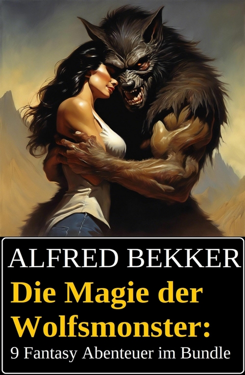 Die Magie der Wolfsmonster: 9 Fantasy Abenteuer im Bundle -  Alfred Bekker