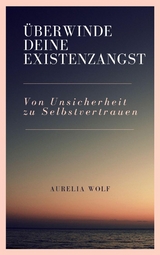 Überwinde deine Existenzangst -  Aurelia Wolf