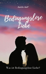 Bedingungslose Liebe - Aurelia Wolf