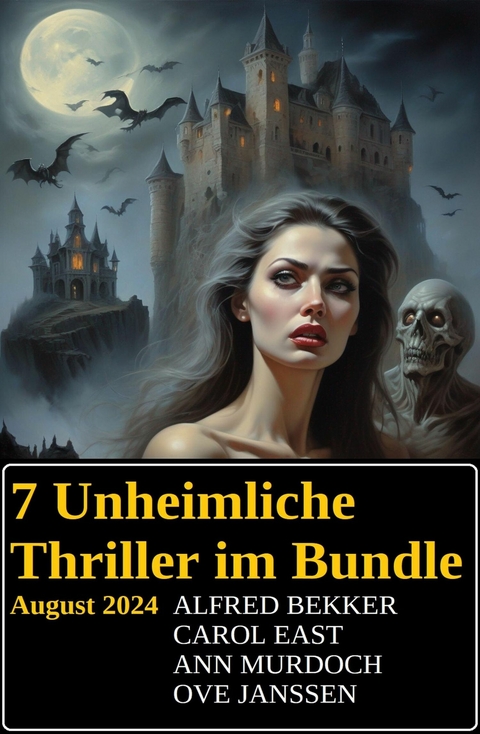 7 Unheimliche Thriller im Bundle August 2024 -  Alfred Bekker,  Carol East,  Ann Murdoch,  Ove Janssen