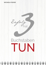 Erfolg hat 3 Buchstaben: TUN! - Michaela Fischer