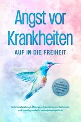 Angst vor Krankheiten: Auf in die Freiheit - Das Selbsthilfebuch bei Hypochondrie und akuten Ängsten – Sofortmaßnahmen, Übungen, transformative Techniken und Homöopathie für mehr Lebensqualität - Sonja Rose