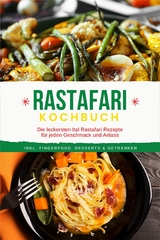 Rastafari Kochbuch: Die leckersten Ital Rastafari Rezepte für jeden Geschmack und Anlass - inkl. Fingerfood, Desserts & Getränken - Jabari Clarke