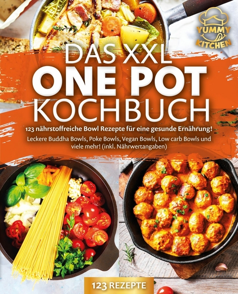 Das XXL One Pot Kochbuch - 123 nährstoffreiche Bowl Rezepte für eine gesunde Ernährung!: Leckere Buddha Bowls, Poke Bowls, Vegan Bowls, Low Carb Bowls und viele mehr! (inkl. Nährwertangaben) -  Yummy Kitchen