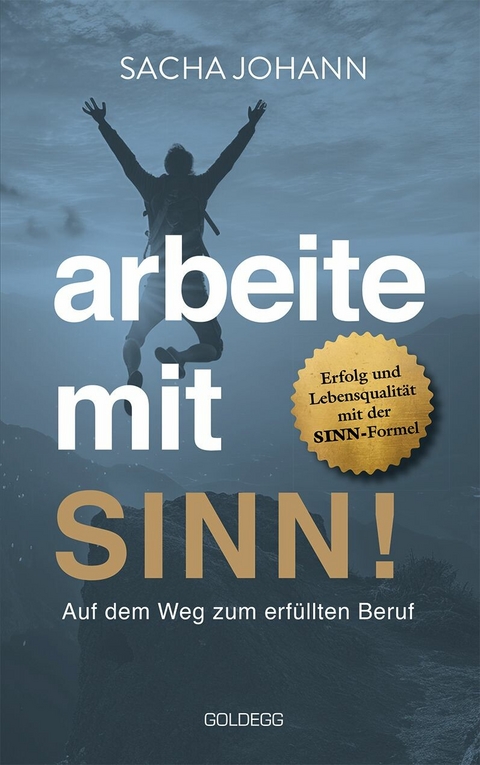 Arbeite mit Sinn! Auf dem Weg zum erfüllten Beruf -  Sacha Johann