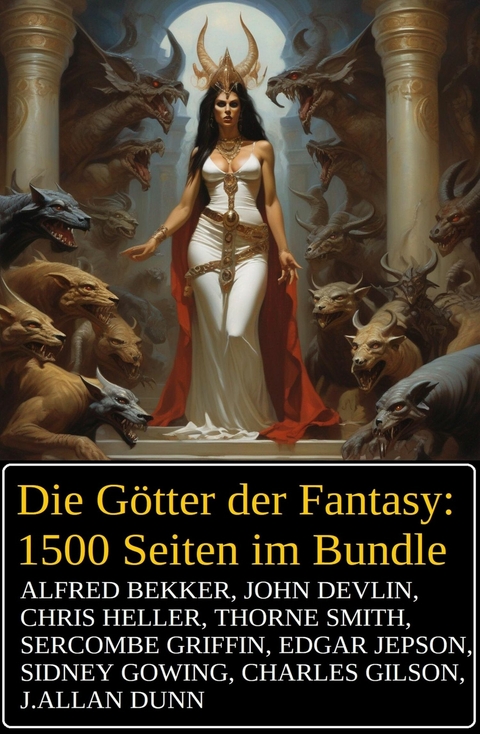 Die Götter der Fantasy: 1500 Seiten im Bundle -  Alfred Bekker,  Chris Heller,  John Devlin,  Sercombe Griffin,  J. Allan Dunn,  Edgar Jepson,  Sidney Gowi