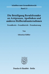 Die Beteiligung Berufsfremder an Arztpraxen, Apotheken und anderen Heilberufsunternehmen. - Sebastian Köbler