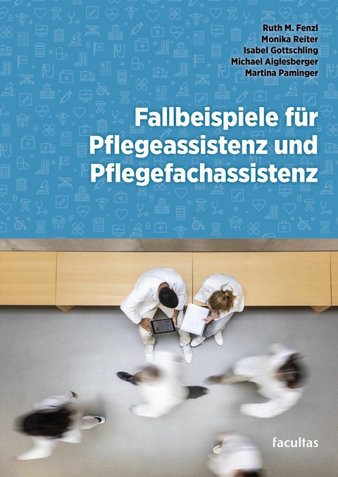 Fallbeispiele für Pflegeassistenz und Pflegefachassistenz - Monika Reiter, Michael Aiglesberger, Ruth Fenzl, Isabel Gottschling, Martina Paminger