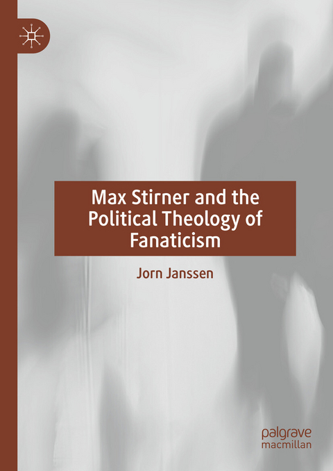 Max Stirner and the Political Theology of Fanaticism - Jorn Janssen