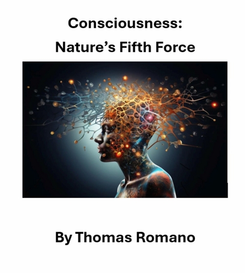 Consciousness: Nature's Fifth Force -  Thomas Romano