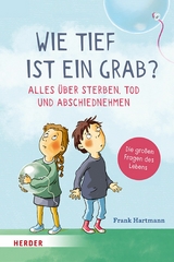 Wie tief ist ein Grab? Alles über Sterben, Tod und Abschiednehmen - Frank Hartmann