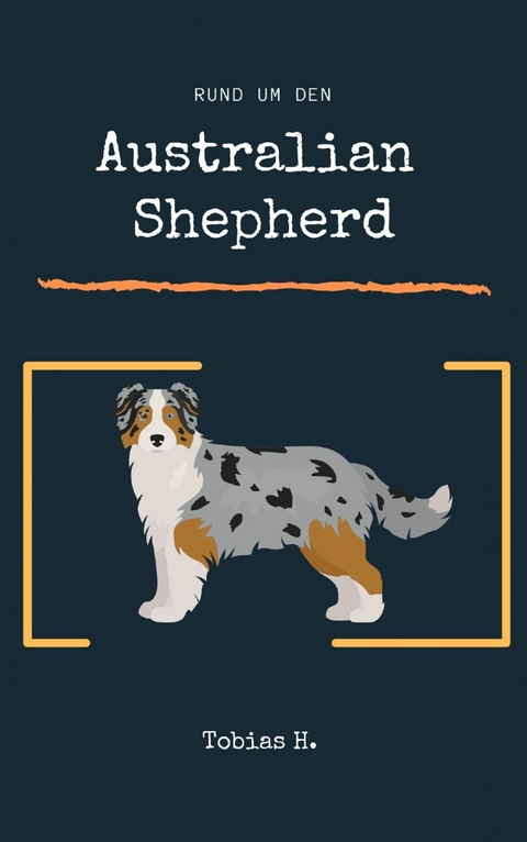 Rund um den Australian Shephard - Tobias Hopfmüller