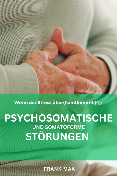 Patienteninformation (4) Psychosomatische und Somatoforme Störungen -  Frank Max