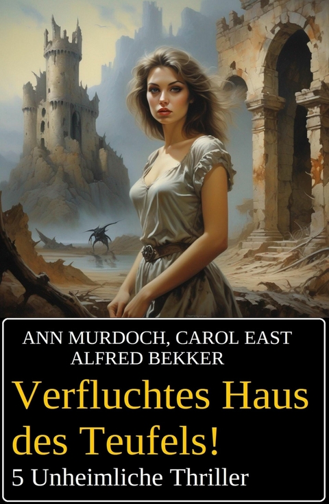 Verfluchtes Haus des Teufels! 5 Unheimliche Thriller -  Alfred Bekker,  Ann Murdoch,  Carol East