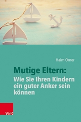 Mutige Eltern: Wie Sie Ihren Kindern ein guter Anker sein können -  Haim Omer