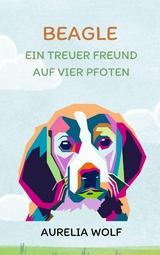 Beagle - Ein Treuer Freund auf vier Pfoten - Aurelia Wolf