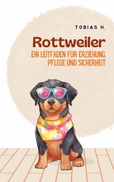 Rottweiler - ein Leitfaden für Erziehung, Pflege und Sicherheit - Tobias Hopfmüller