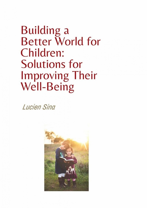 Building a Better World for Children: Solutions for Improving Their Well-Being - Lucien Sina