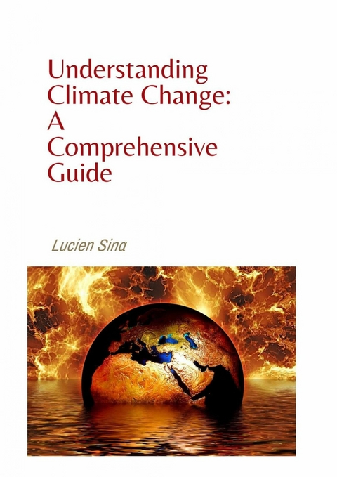 Understanding Climate Change: A Comprehensive Guide - Lucien Sina