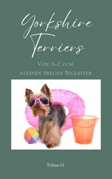 Yorkshire Terrier - von A bis Z zum kleinen, treuen Begleiter - Tobias Hopfmüller