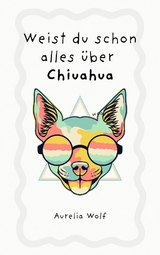 Weist du schon alles über Chiuahua - Aurelia Wolf