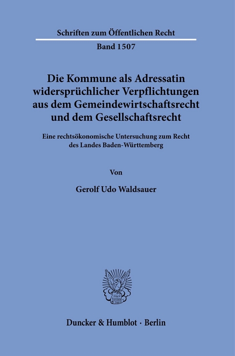 Die Kommune als Adressatin widersprüchlicher Verpflichtungen aus dem Gemeindewirtschaftsrecht und dem Gesellschaftsrecht. -  Gerolf Udo Waldsauer